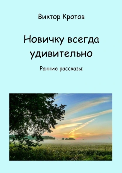 Обложка книги Новичку всегда удивительно. Ранние рассказы, Виктор Гаврилович Кротов