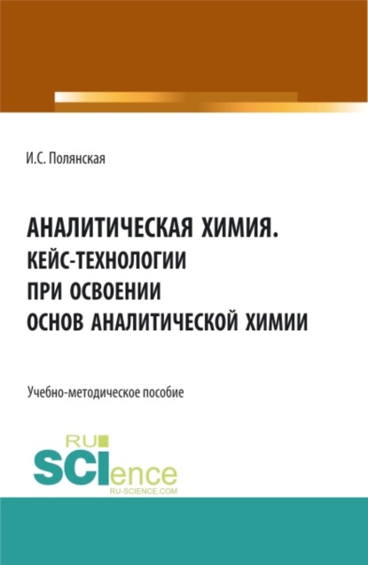 

Аналитическая химия.Кейс-технологии при освоении основ аналитической химии. Аспирантура. Бакалавриат. Магистратура. Учебно-методическое пособие