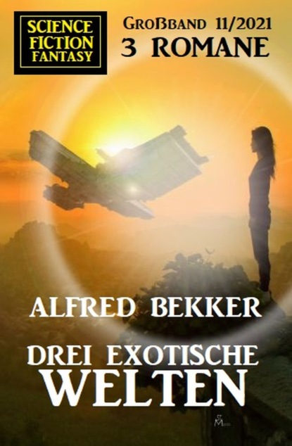 

Drei exotische Welten: Science Fiction Fantasy Großband 11/2021