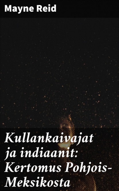 

Kullankaivajat ja indiaanit: Kertomus Pohjois-Meksikosta