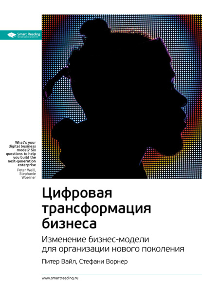 Ключевые идеи книги: Цифровая трансформация бизнеса. Изменение бизнес-модели для организации нового поколения. Питер Вайл, Стефани Ворнер - Smart Reading