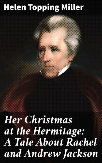 

Her Christmas at the Hermitage: A Tale About Rachel and Andrew Jackson