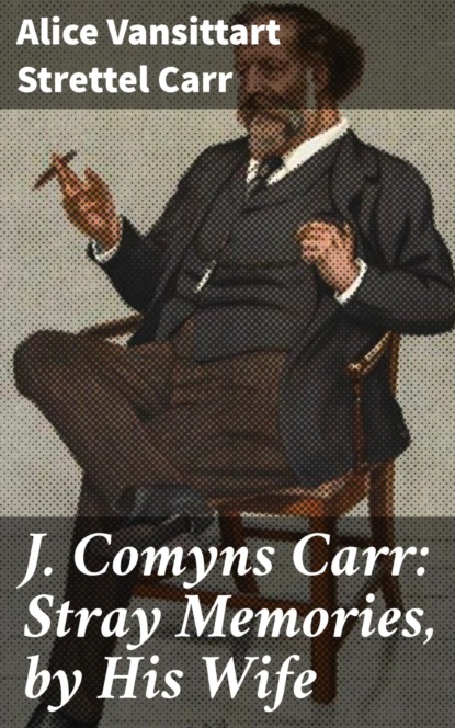 

J. Comyns Carr: Stray Memories, by His Wife