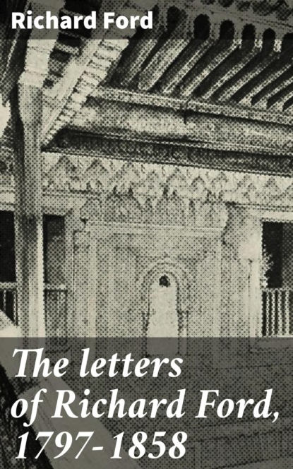 

The letters of Richard Ford, 1797-1858