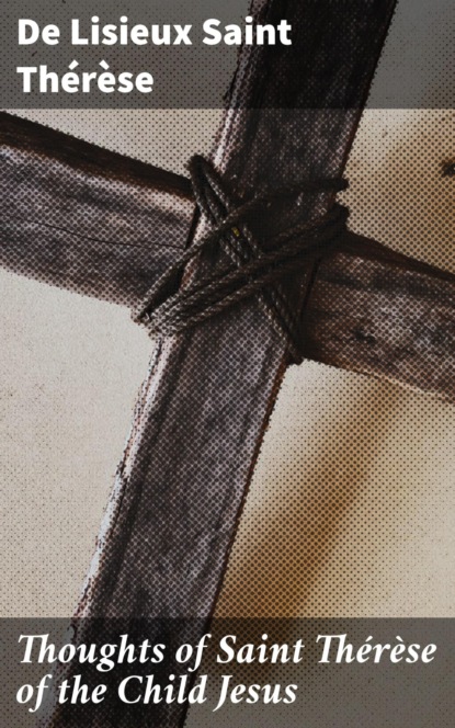 

Thoughts of Saint Thérèse of the Child Jesus