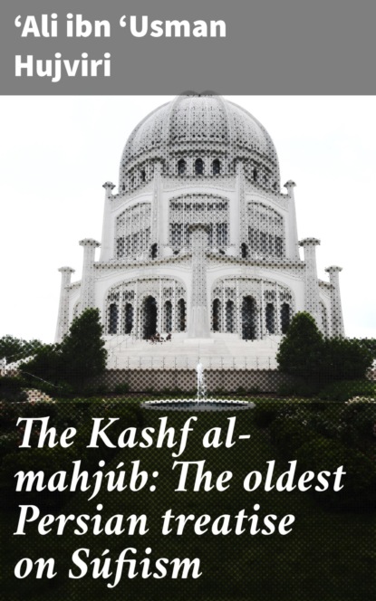 

The Kashf al-mahjúb: The oldest Persian treatise on Súfiism