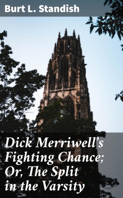 

Dick Merriwell's Fighting Chance; Or, The Split in the Varsity