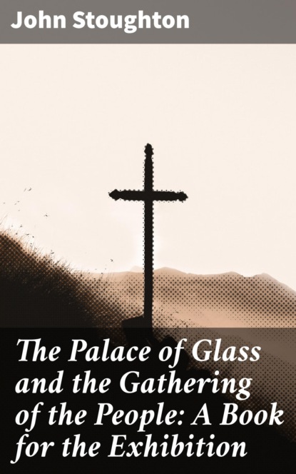 

The Palace of Glass and the Gathering of the People: A Book for the Exhibition