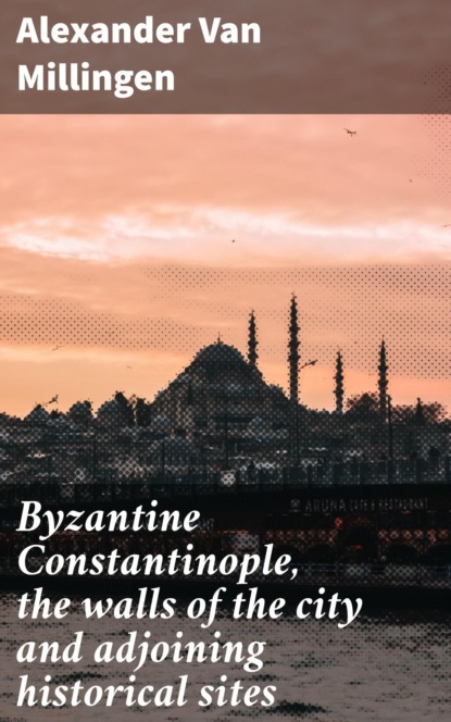

Byzantine Constantinople, the walls of the city and adjoining historical sites