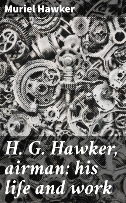 

H. G. Hawker, airman: his life and work