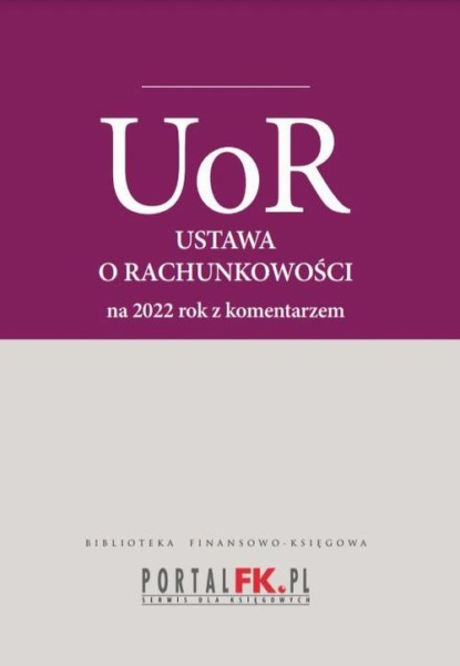 

Ustawa o rachunkowości 2022. Tekst ujednolicony z komentarze eksperta do zmian