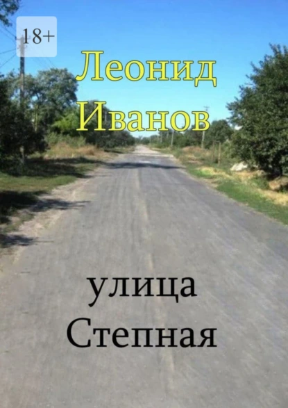 Обложка книги Улица Степная. Интересные вехи из жизни своих односельчан, Леонид Иванов