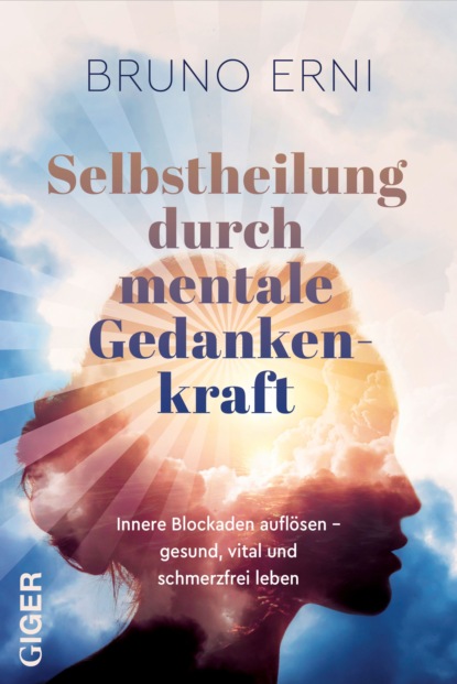 Selbstheilung durch mentale Gedankenkraft (Bruno Erni). 