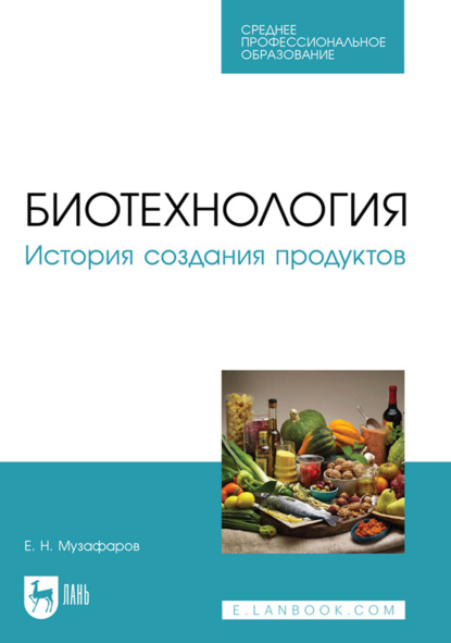 Биотехнология. История создания продуктов. Учебное пособие для СПО - Е. Н. Музафаров