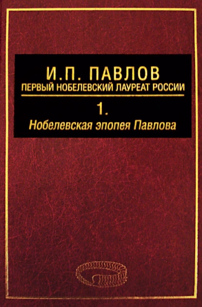 Обложка книги И. П. Павлов – первый нобелевский лауреат России. Том 1. Нобелевская эпопея Павлова, А. Д. Ноздрачев