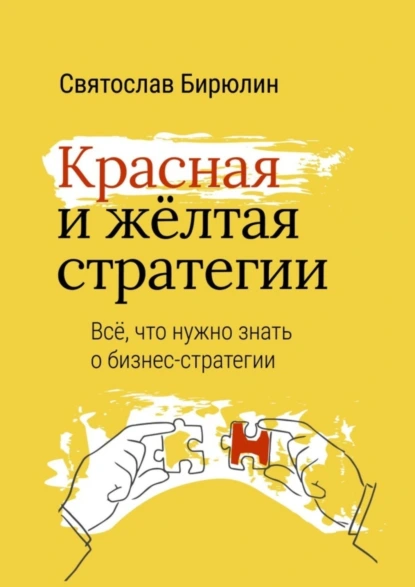 Обложка книги Красная и желтая стратегии. Все, что нужно знать о бизнес-стратегии, Святослав Бирюлин