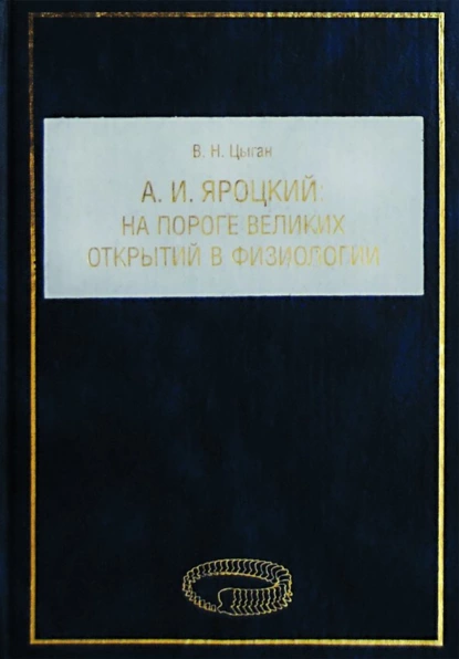 Обложка книги А. И. Яроцкий. На пороге великих открытий в физиологии, В. Н. Цыган