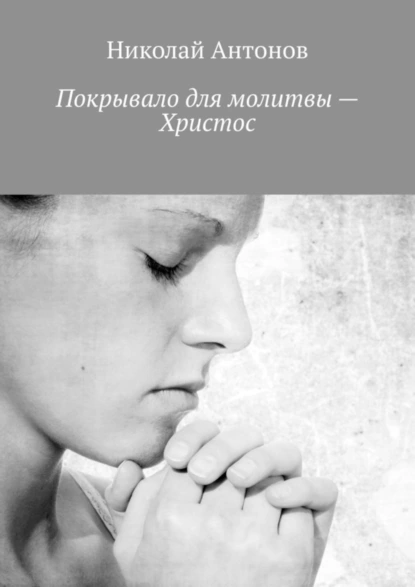 Обложка книги Покрывало для молитвы – Христос, Николай Антонов