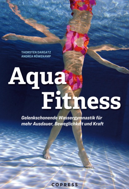 Aqua Fitness. Gelenkschonende Wassergymnastik für mehr Ausdauer, Beweglichkeit und Kraft (Andrea Röwekamp). 