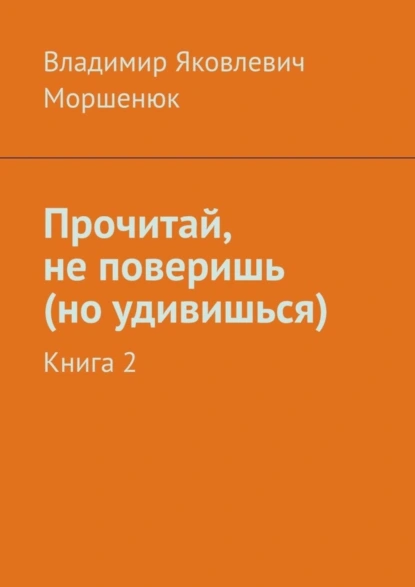 Обложка книги Прочитай, не поверишь (но удивишься). Книга 2, Владимир Яковлевич Моршенюк