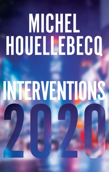 Обложка книги Interventions 2020, Мишель Уэльбек