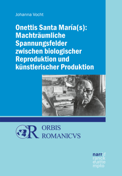 Onettis Santa María(s): Machträumliche Spannungsfelder zwischen biologischer Reproduktion und künstlerischer Produktion - Johanna Vocht