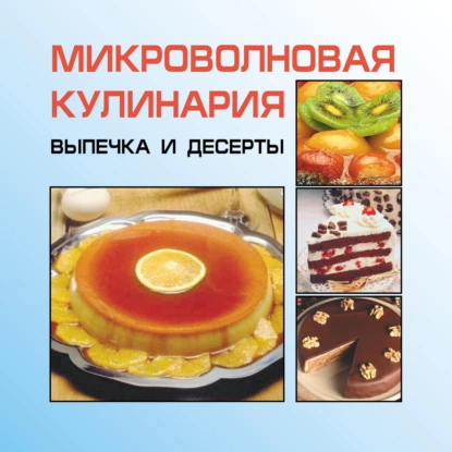Обложка книги Микроволновая кулинария. Выпечка и десерты, И. Е. Гусев