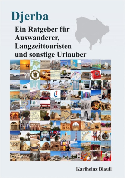 Djerba - Ein Ratgeber für Auswanderer, Langzeittouristen und sonstige Urlauber (Karlheinz Blaull). 