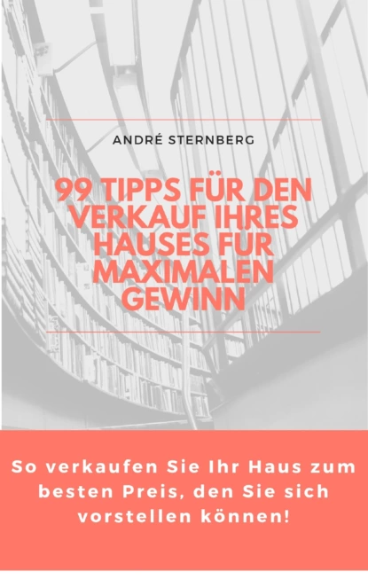 Обложка книги 99 Tipps für den Verkauf Ihres Hauses für maximalen Gewinn, André Sternberg