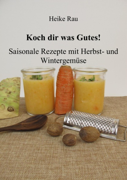 Koch dir was Gutes! Saisonale Rezepte mit Herbst- und Wintergemüse (Heike Rau). 