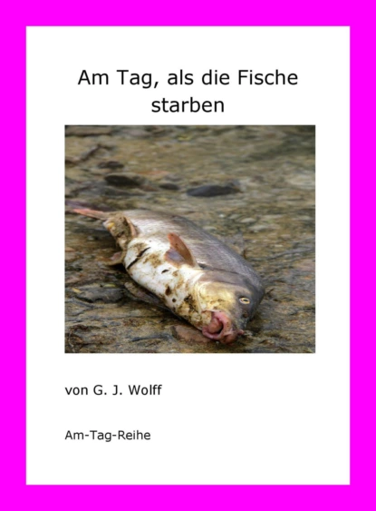 Обложка книги Am Tag, als die Fische starben, G. J. Wolff