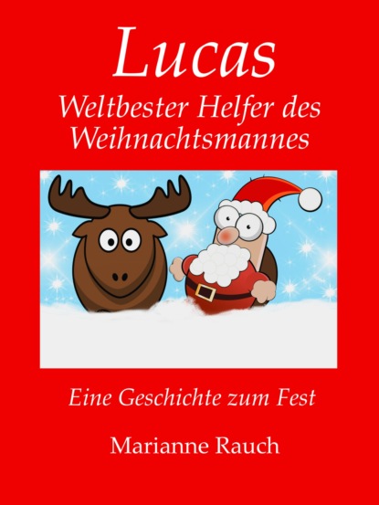 Lucas - Weltbester Helfer des Weihnachtsmannes (Marianne Rauch). 