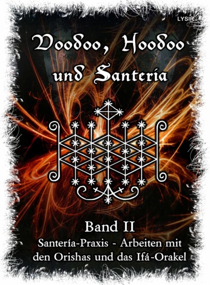 Voodoo, Hoodoo & Santería - Band 2 Santería-Praxis - Arbeiten mit den Orishas und das Ifá-Orakel (Frater LYSIR). 