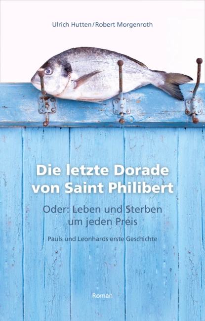 Обложка книги Die letzte Dorade von Saint Philibert oder: Leben und Sterben um jeden Preis, Ulrich Von Hutten