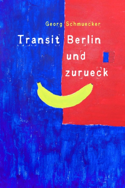 Transit Berlin und zurück (Georg Schmuecker). 