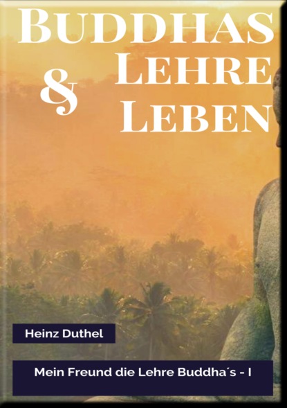 MEIN FREUND DIE LEHRE UND LEBEN DES BUDDHA I (Heinz Duthel). 