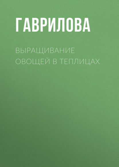 Выращивание овощей в теплицах и парниках