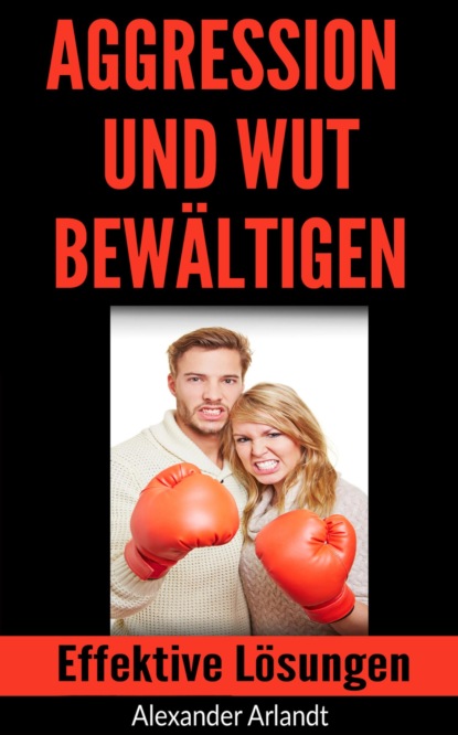 Aggression und Wut bewältigen (Alexander Arlandt). 