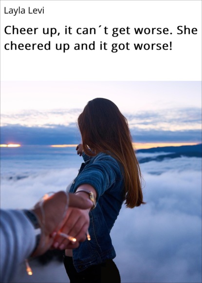 Cheer up, it can?t get worse. She cheered up and it got worse!