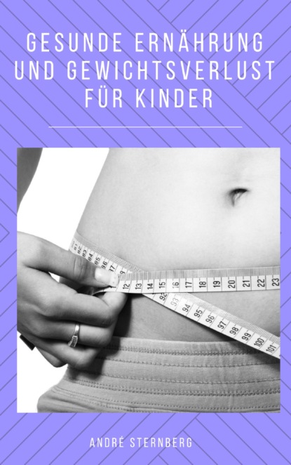 Gesunde Ernährung und Gewichtsverlust für Kinder (André Sternberg). 