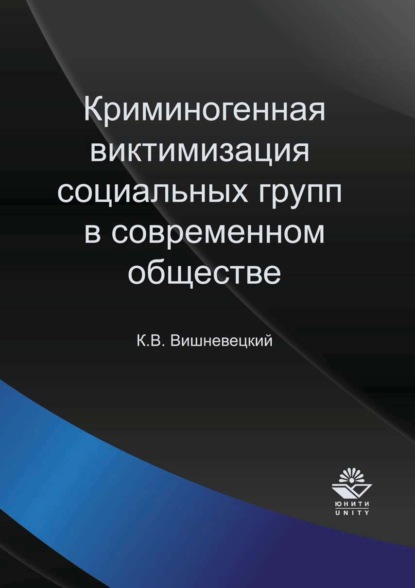 Криминогенная виктимизация социальных групп в современном обществе (К. В. Вишневецкий). 2017г. 