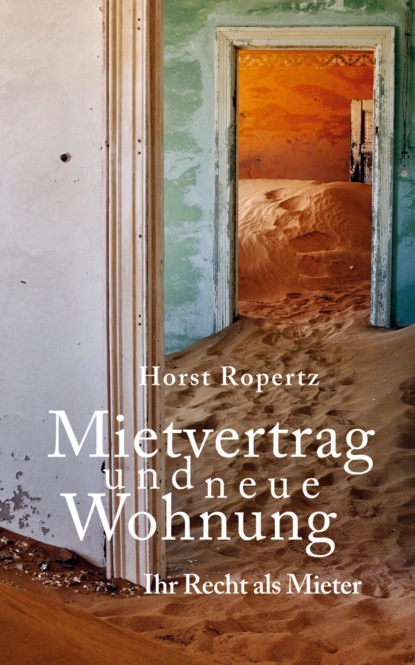 Mietvertrag und neue Wohnung. Ihr Recht als Mieter (Horst Ropertz). 