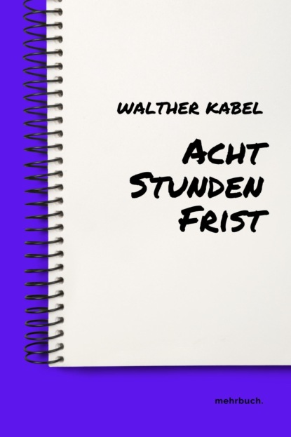 Acht Stunden Frist (Walther Kabel). 