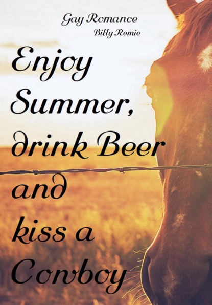 Enjoy Summer, drink Beer and kiss a Cowboy (Billy Remie). 