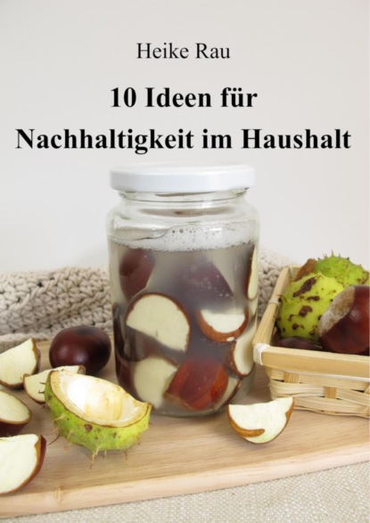 10 Ideen für Nachhaltigkeit im Haushalt (Heike Rau). 