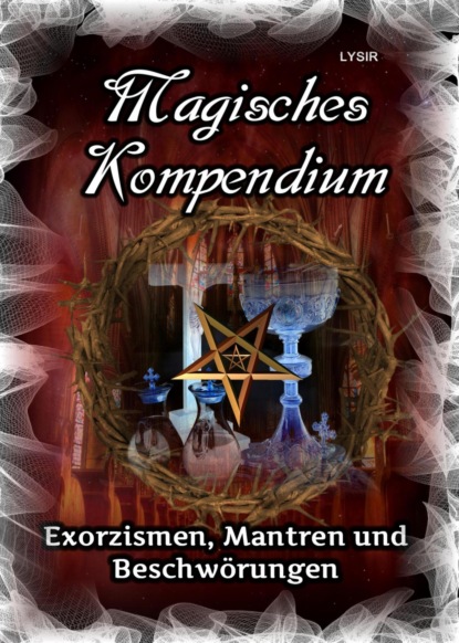 Magisches Kompendium - Exorzismen, Mantren und Beschwörungen (Frater LYSIR). 