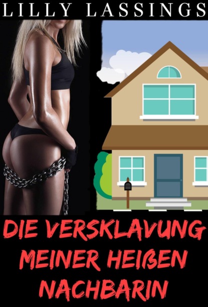 Die Versklavung meiner heißen Nachbarin (Lilly Lassings). 