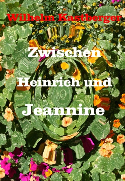 Zwischen Heinrich und Jeanniene (Wilhelm Kastberger). 