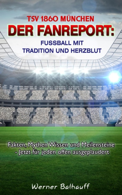 TSV 1860 München - Von Tradition und Herzblut für den Fußball (Werner Balhauff). 