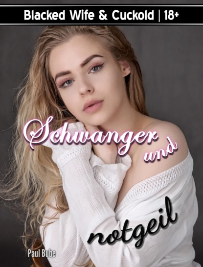 Blacked Wife & Cuckold: Schwanger und Notgeil (Paul Bube). 